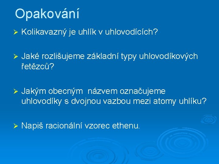 Opakování Ø Kolikavazný je uhlík v uhlovodících? Ø Jaké rozlišujeme základní typy uhlovodíkových řetězců?