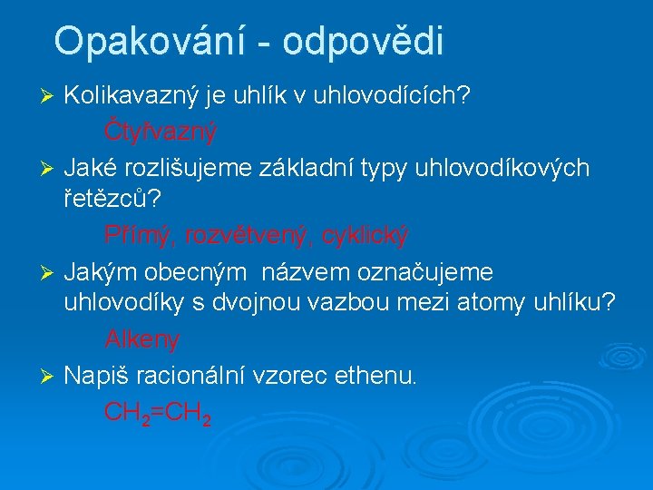 Opakování - odpovědi Kolikavazný je uhlík v uhlovodících? Čtyřvazný Ø Jaké rozlišujeme základní typy