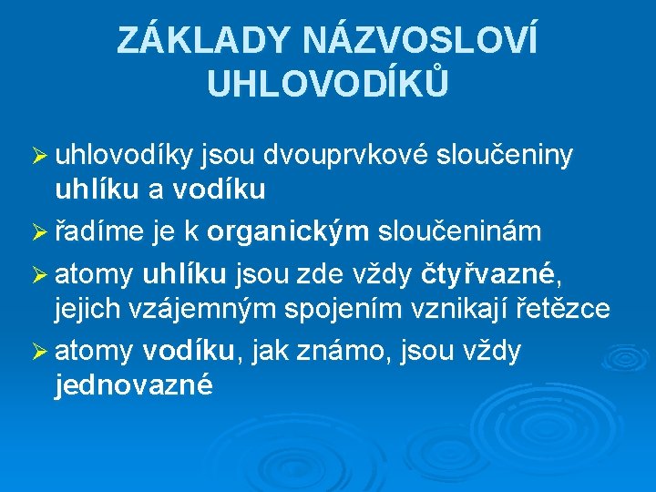 ZÁKLADY NÁZVOSLOVÍ UHLOVODÍKŮ Ø uhlovodíky jsou dvouprvkové sloučeniny uhlíku a vodíku Ø řadíme je