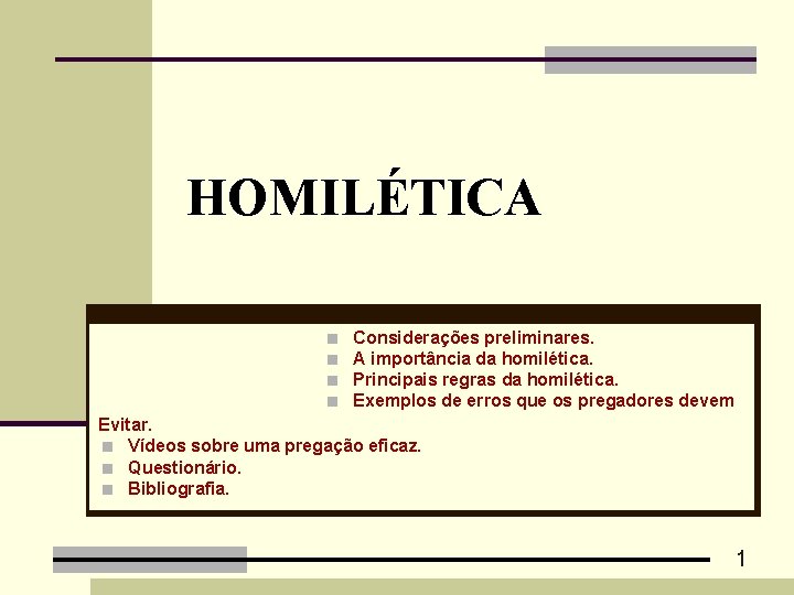 HOMILÉTICA < < Considerações preliminares. A importância da homilética. Principais regras da homilética. Exemplos