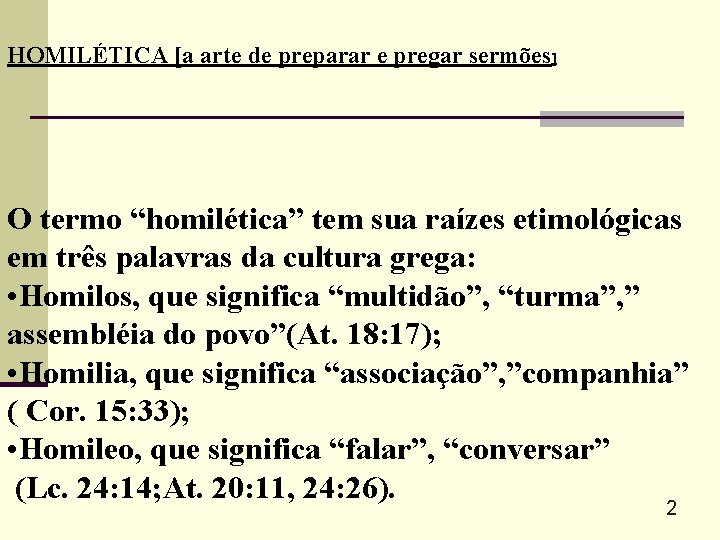 HOMILÉTICA [a arte de preparar e pregar sermões] O termo “homilética” tem sua raízes