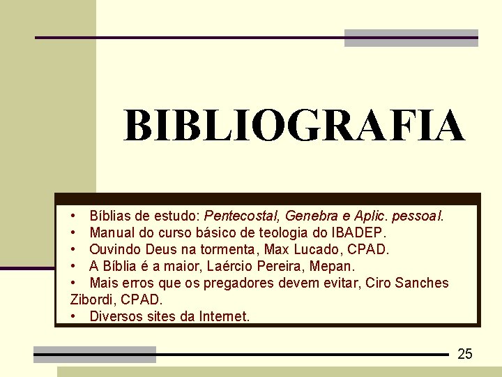 BIBLIOGRAFIA • Bíblias de estudo: Pentecostal, Genebra e Aplic. pessoal. • Manual do curso