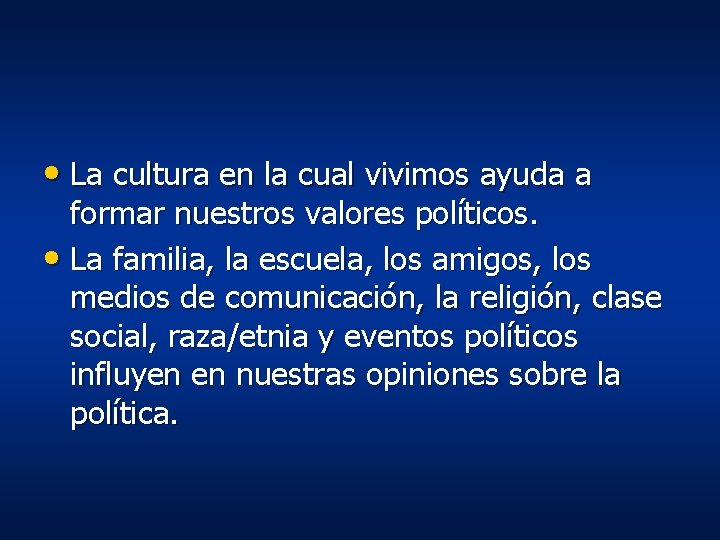 • La cultura en la cual vivimos ayuda a formar nuestros valores políticos. • La cultura en la cual vivimos ayuda a formar nuestros valores políticos.