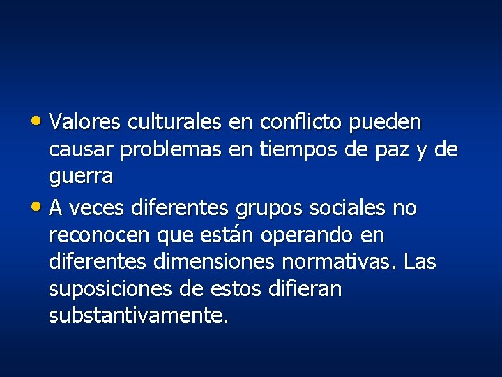 • Valores culturales en conflicto pueden causar problemas en tiempos de paz y • Valores culturales en conflicto pueden causar problemas en tiempos de paz y