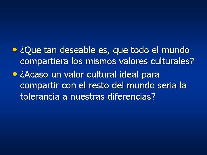 • ¿Que tan deseable es, que todo el mundo compartiera los mismos valores • ¿Que tan deseable es, que todo el mundo compartiera los mismos valores