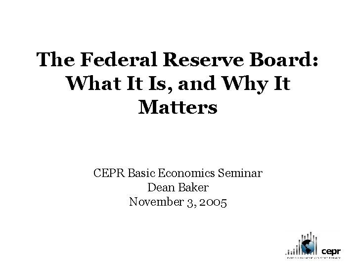 The Federal Reserve Board: What It Is, and Why It Matters CEPR Basic Economics