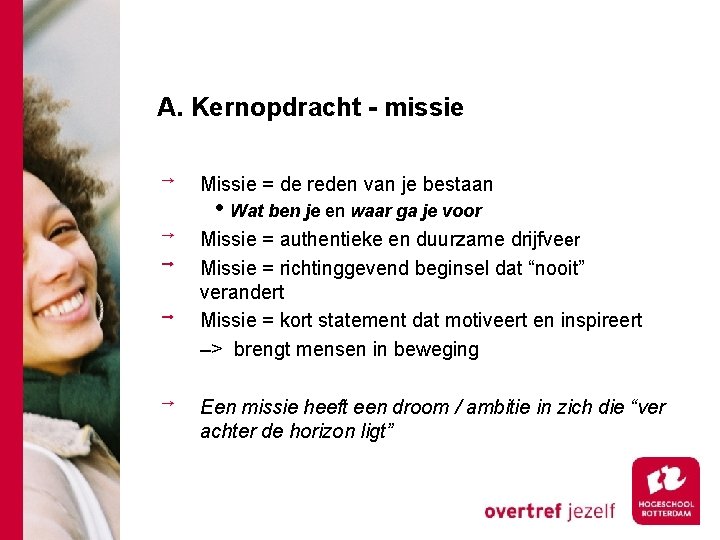 A. Kernopdracht - missie Missie = de reden van je bestaan • Wat ben