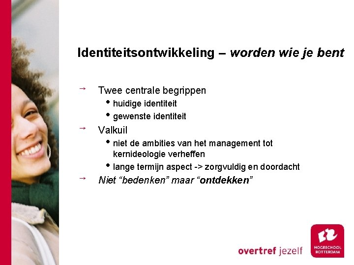 Identiteitsontwikkeling – worden wie je bent Twee centrale begrippen • huidige identiteit • gewenste