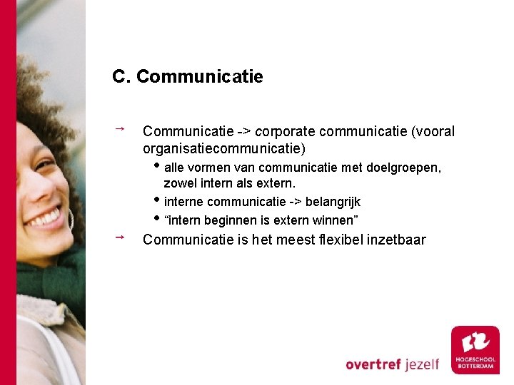 C. Communicatie -> corporate communicatie (vooral organisatiecommunicatie) • alle vormen van communicatie met doelgroepen,