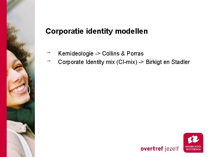 Corporatie identity modellen Kernideologie -> Collins & Porras Corporate Identity mix (CI-mix) -> Birkigt