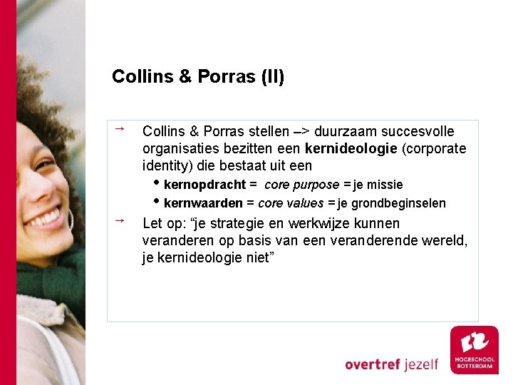 Collins & Porras (II) Collins & Porras stellen –> duurzaam succesvolle organisaties bezitten een