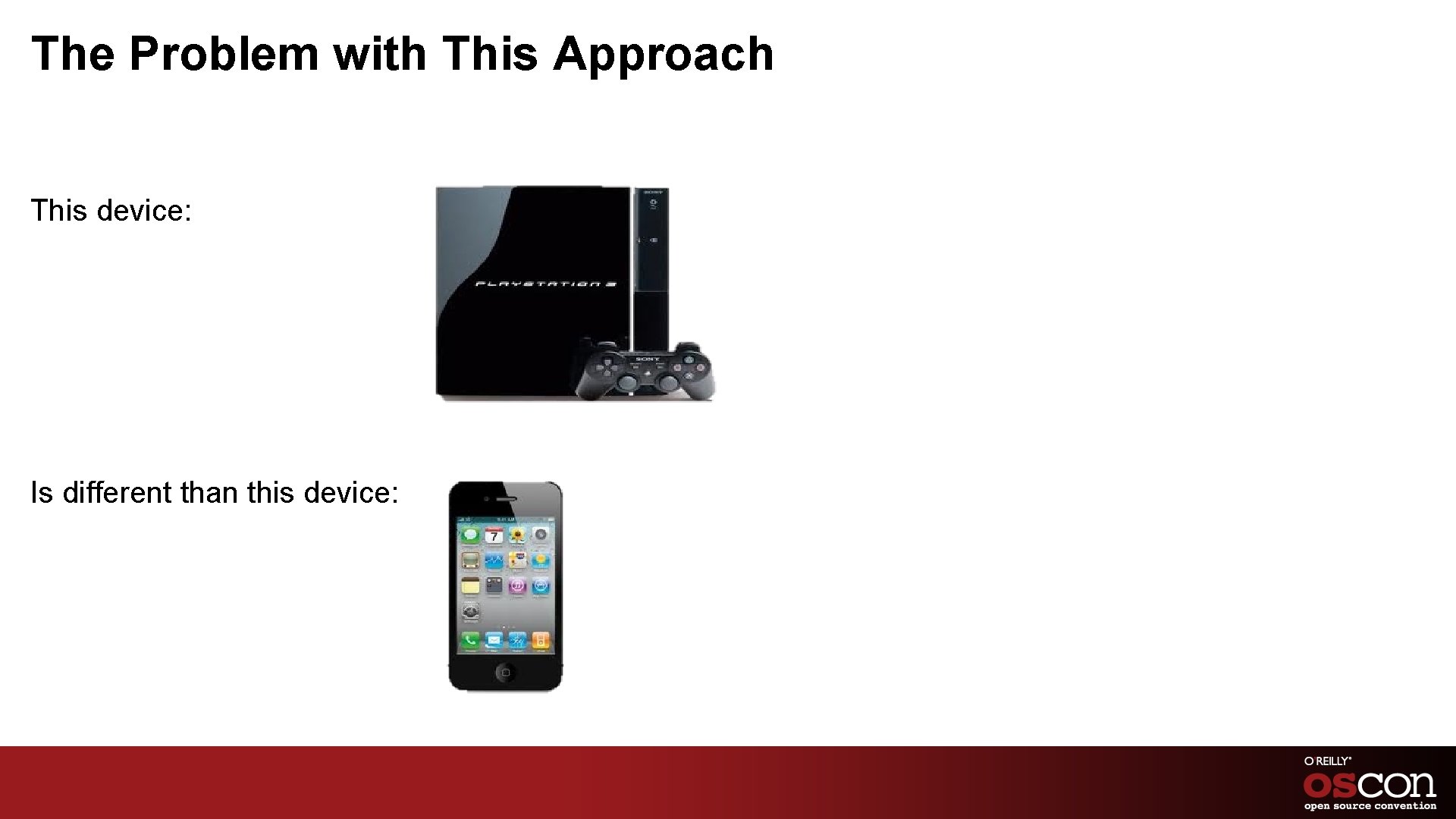 The Problem with This Approach This device: Is different than this device: 