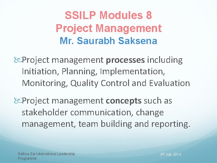 SSILP Modules 8 Project Management Mr. Saurabh Saksena Project management processes including Initiation, Planning,