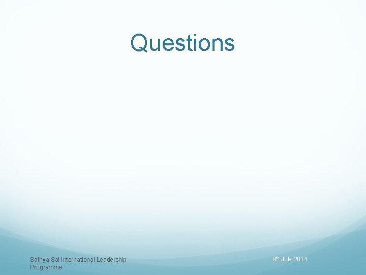 Questions Sathya Sai International Leadership Programme 9 th July 2014 