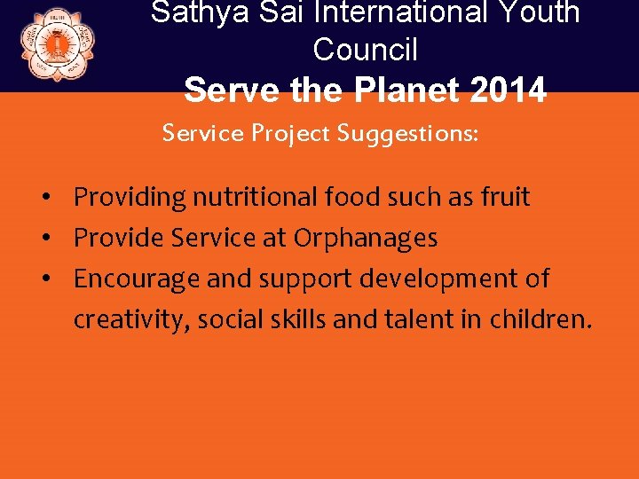 Sathya Sai International Youth Council Serve the Planet 2014 Service Project Suggestions: • Providing