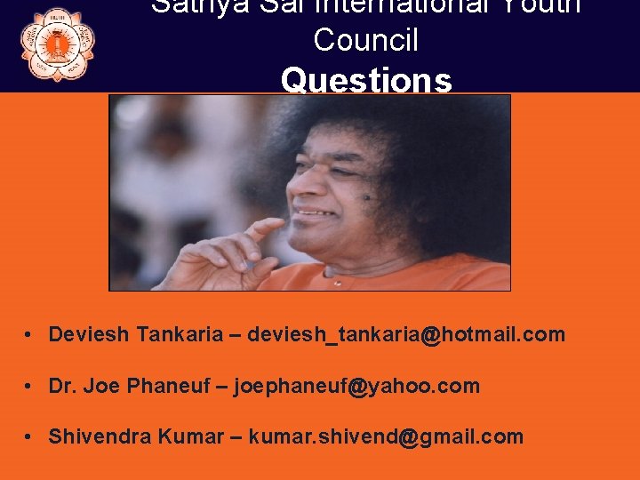 Sathya Sai International Youth Council Questions • Deviesh Tankaria – deviesh_tankaria@hotmail. com • Dr.