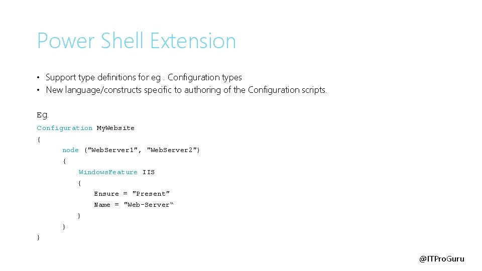 Power Shell Extension • Support type definitions for eg. Configuration types • New language/constructs Power Shell Extension • Support type definitions for eg. Configuration types • New language/constructs