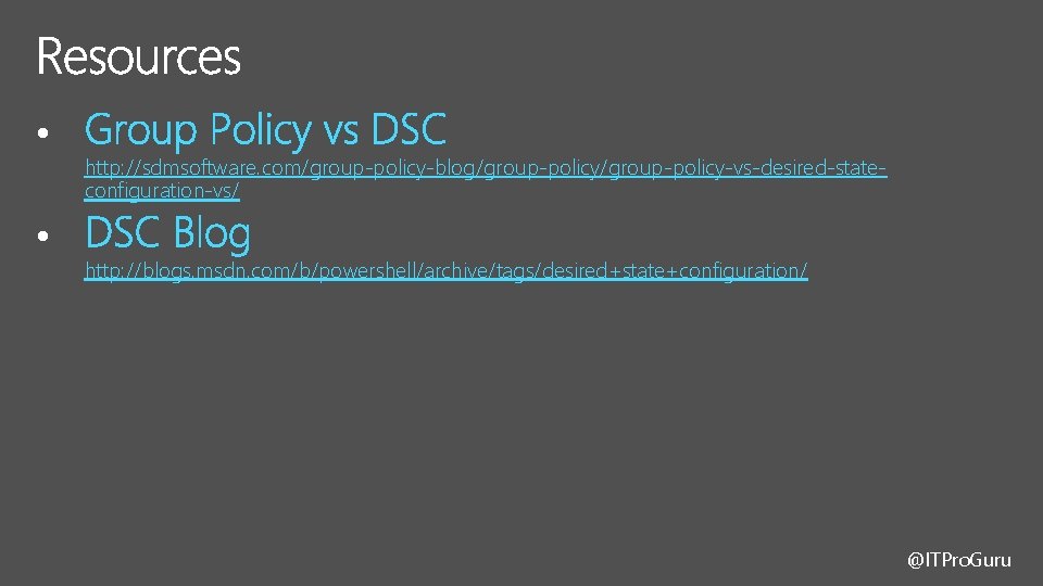 • • http: //sdmsoftware. com/group-policy-blog/group-policy-vs-desired-stateconfiguration-vs/ http: //blogs. msdn. com/b/powershell/archive/tags/desired+state+configuration/ @ITPro. Guru • • http: //sdmsoftware. com/group-policy-blog/group-policy-vs-desired-stateconfiguration-vs/ http: //blogs. msdn. com/b/powershell/archive/tags/desired+state+configuration/ @ITPro. Guru