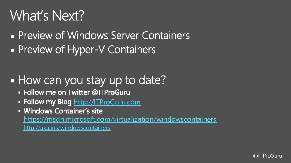 § § § http: //ITPro. Guru. com https: //msdn. microsoft. com/virtualization/windowscontainers http: //aka. ms/windowscontainers § § § http: //ITPro. Guru. com https: //msdn. microsoft. com/virtualization/windowscontainers http: //aka. ms/windowscontainers