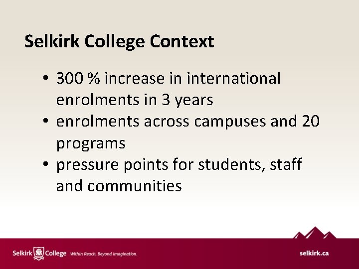 Selkirk College Context • 300 % increase in international enrolments in 3 years • Selkirk College Context • 300 % increase in international enrolments in 3 years •
