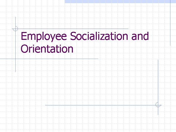 Employee Socialization and Orientation 