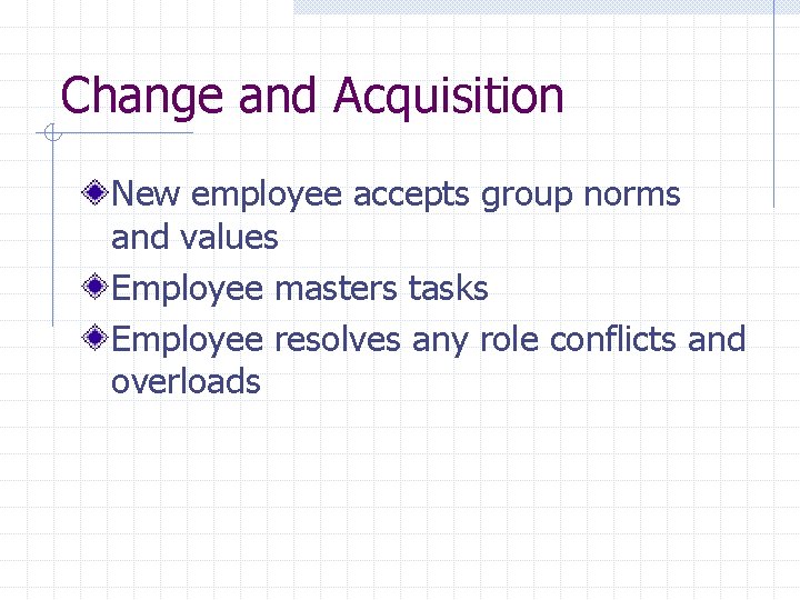 Change and Acquisition New employee accepts group norms and values Employee masters tasks Employee