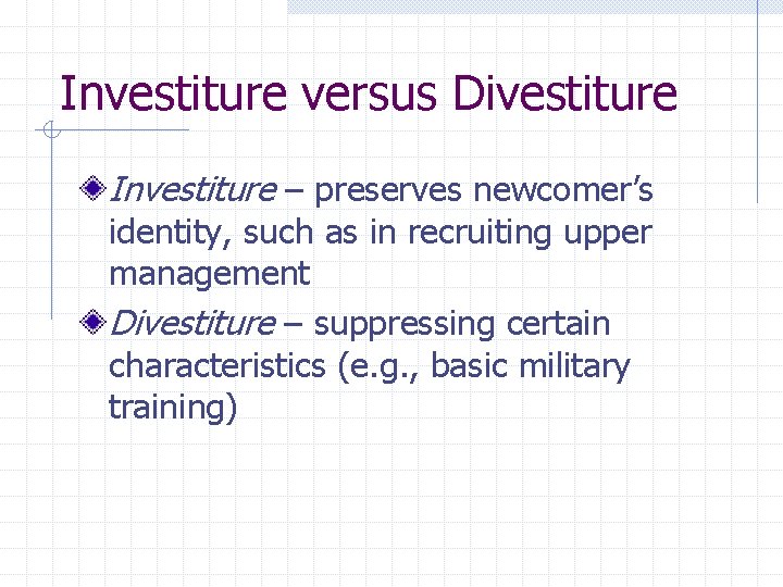 Investiture versus Divestiture Investiture – preserves newcomer’s identity, such as in recruiting upper management