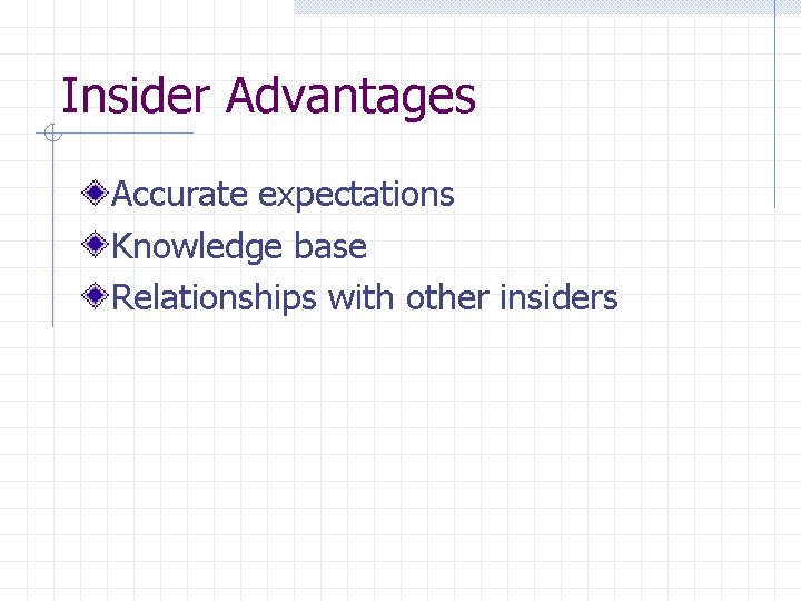 Insider Advantages Accurate expectations Knowledge base Relationships with other insiders 