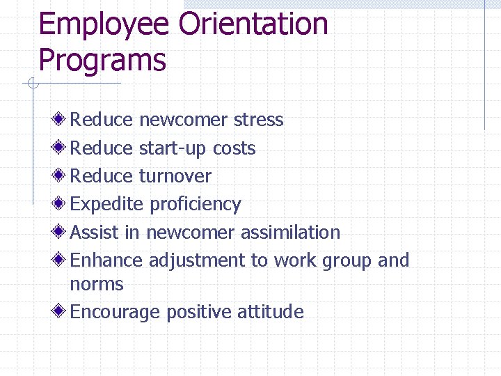 Employee Orientation Programs Reduce newcomer stress Reduce start-up costs Reduce turnover Expedite proficiency Assist