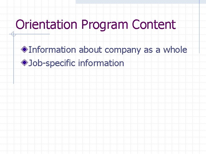 Orientation Program Content Information about company as a whole Job-specific information 