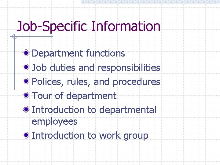 Job-Specific Information Department functions Job duties and responsibilities Polices, rules, and procedures Tour of