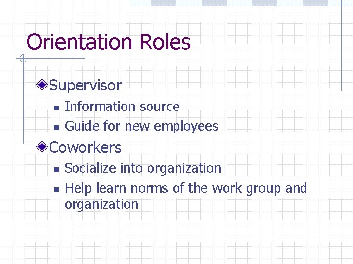 Orientation Roles Supervisor n n Information source Guide for new employees Coworkers n n