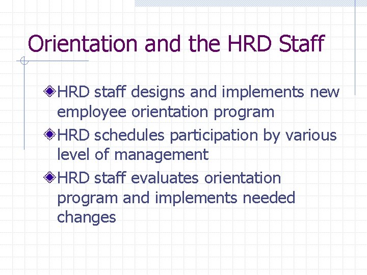 Orientation and the HRD Staff HRD staff designs and implements new employee orientation program