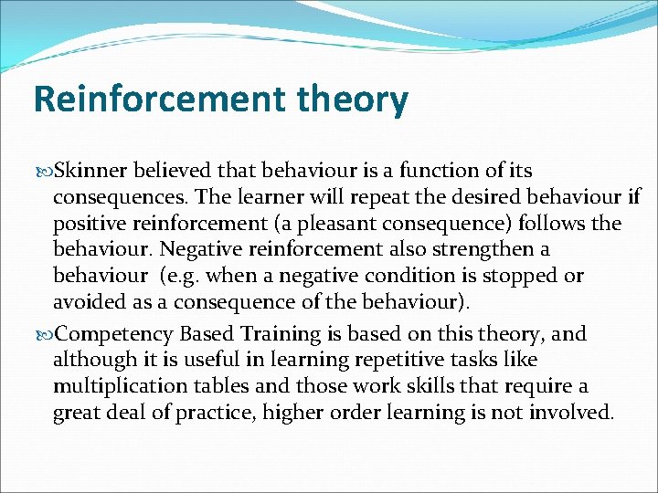 Reinforcement theory Skinner believed that behaviour is a function of its consequences. The learner
