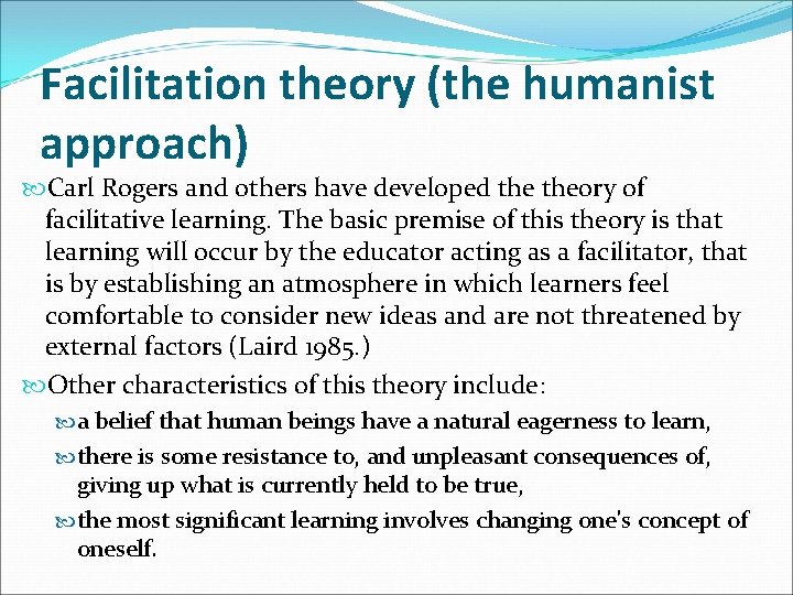 Facilitation theory (the humanist approach) Carl Rogers and others have developed theory of facilitative