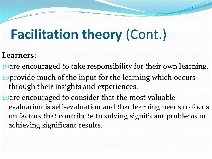 Facilitation theory (Cont. ) Learners: are encouraged to take responsibility for their own learning,