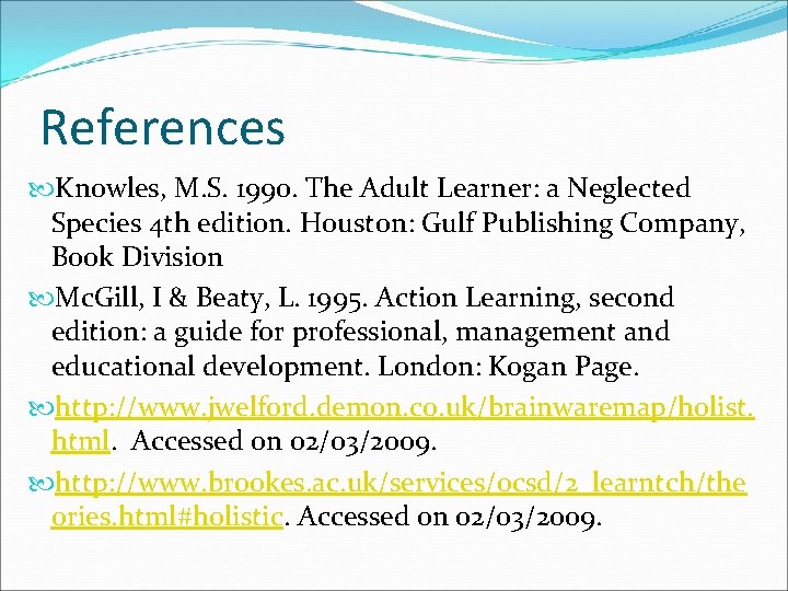 References Knowles, M. S. 1990. The Adult Learner: a Neglected Species 4 th edition.