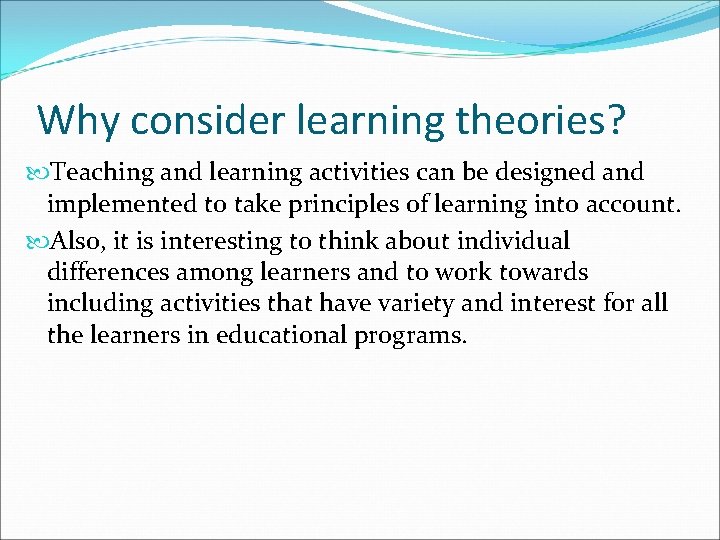 Why consider learning theories? Teaching and learning activities can be designed and implemented to