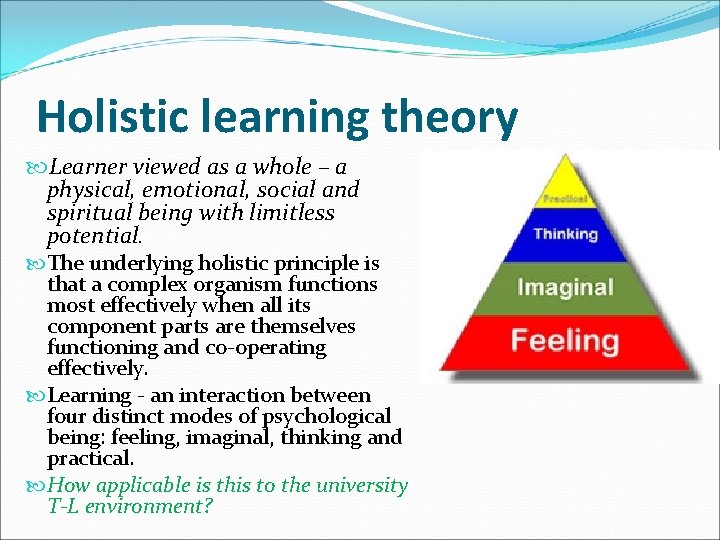 Holistic learning theory Learner viewed as a whole – a physical, emotional, social and