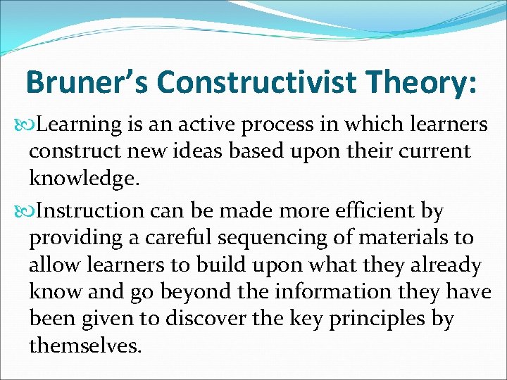 Bruner’s Constructivist Theory: Learning is an active process in which learners construct new ideas