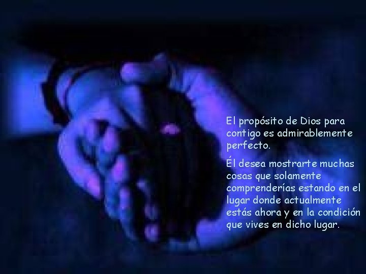 El propósito de Dios para contigo es admirablemente perfecto. Él desea mostrarte muchas cosas