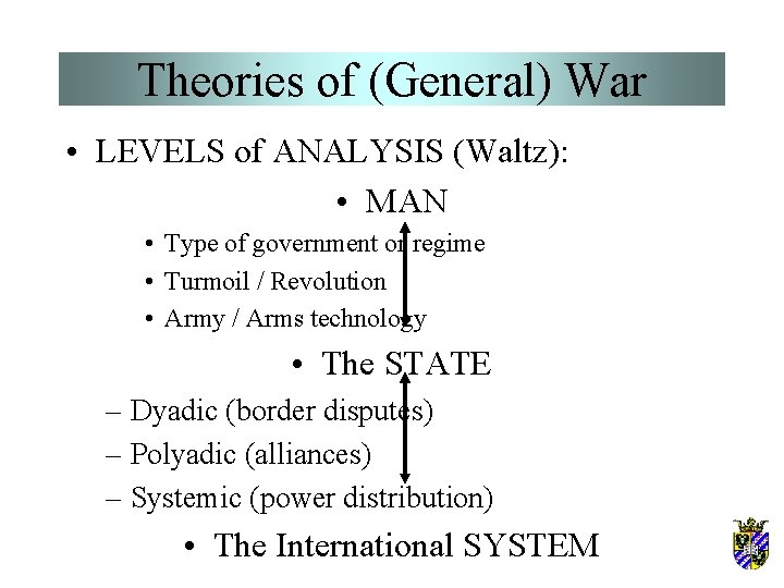 Theories of (General) War • LEVELS of ANALYSIS (Waltz): • MAN • Type of