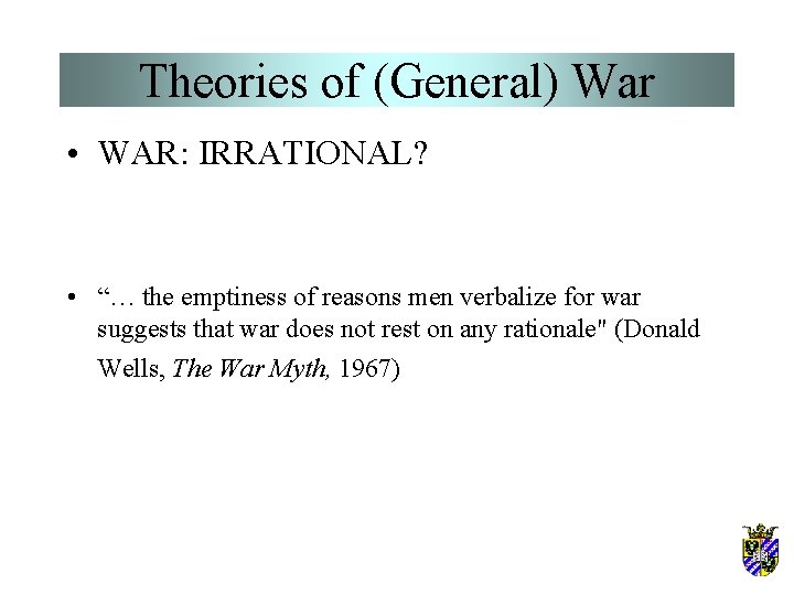 Theories of (General) War • WAR: IRRATIONAL? • “… the emptiness of reasons men