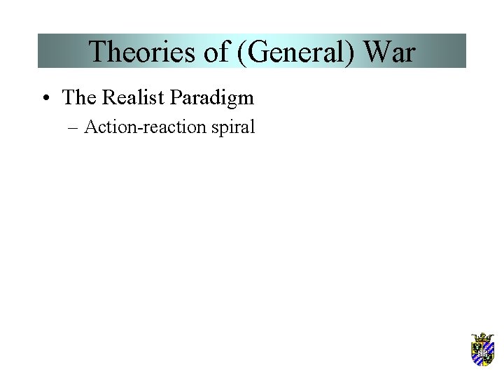 Theories of (General) War • The Realist Paradigm – Action-reaction spiral 