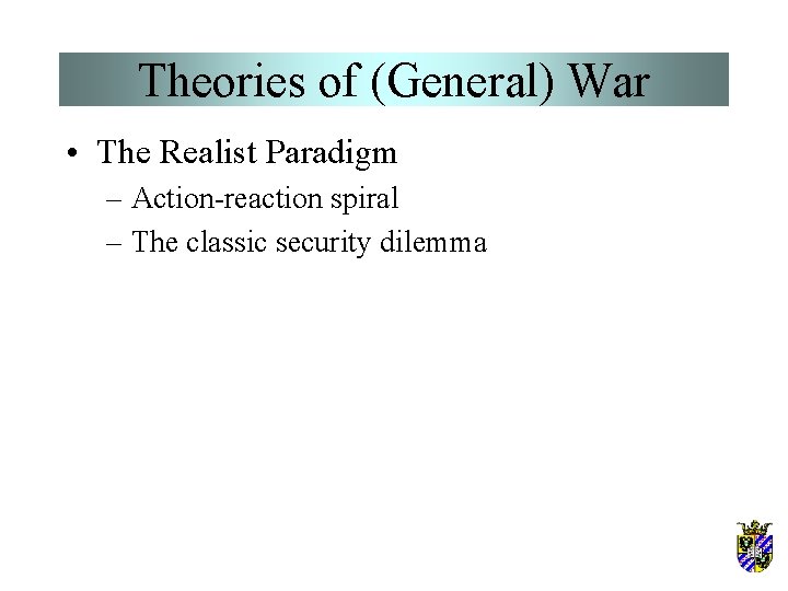 Theories of (General) War • The Realist Paradigm – Action-reaction spiral – The classic