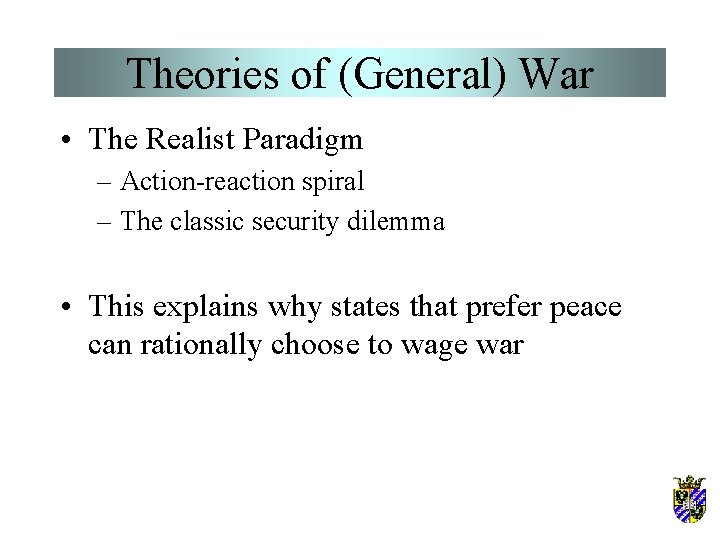 Theories of (General) War • The Realist Paradigm – Action-reaction spiral – The classic