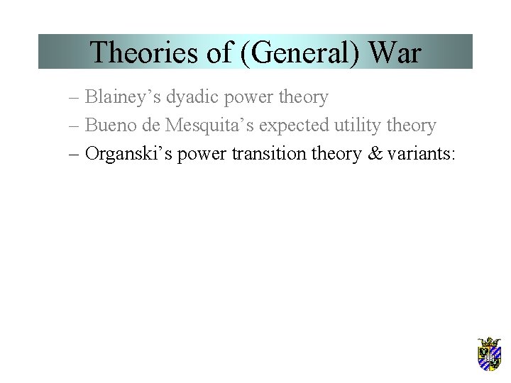 Theories of (General) War – Blainey’s dyadic power theory – Bueno de Mesquita’s expected