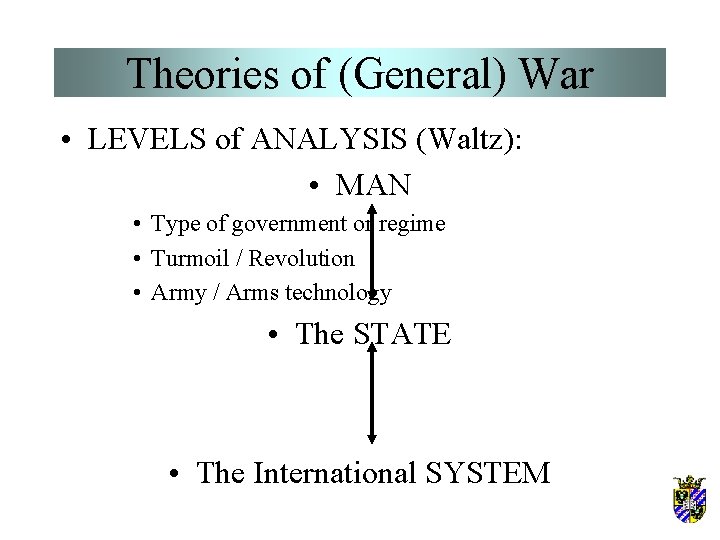 Theories of (General) War • LEVELS of ANALYSIS (Waltz): • MAN • Type of Theories of (General) War • LEVELS of ANALYSIS (Waltz): • MAN • Type of