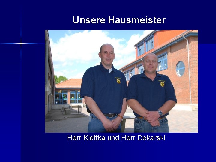 Unsere Hausmeister Herr Klettka und Herr Dekarski 
