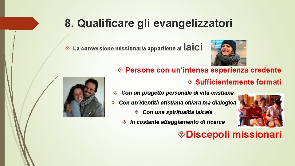 8. Qualificare gli evangelizzatori La conversione missionaria appartiene ai laici Persone con un’intensa esperienza